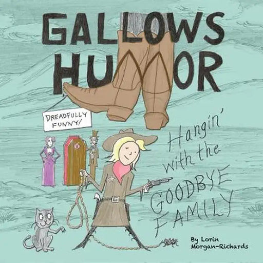 Gallows Humor: Hangin' with the Goodbye Family by Lorin Morgan-Richards