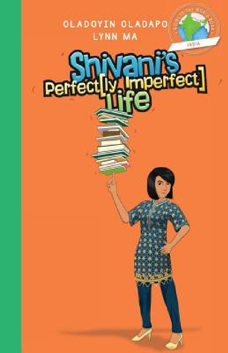 Girl to the World: Shivani's Perfectly Imperfect Life by Oladoyin Oladapo, Lynn Ma, Adryan Budi Prayogo