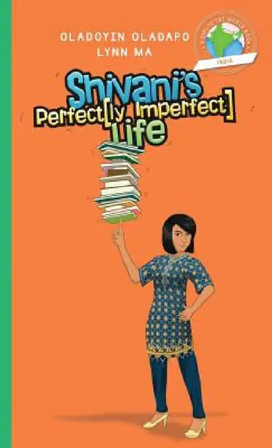 Girl to the World: Shivani's Perfectly Imperfect Life by Oladoyin Oladapo, Lynn Ma, Adryan Budi Prayogo