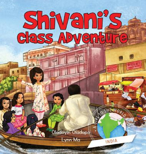 Girl to the World: Shivani's Class Adventure by Oladoyin Oladapo, Lynn Ma, Abira Das