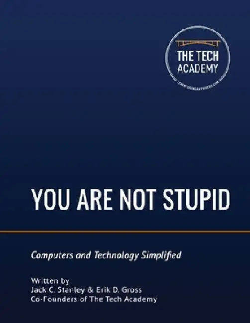 You Are Not Stupid: Computers and Technology Simplified by Erik D. Gross
