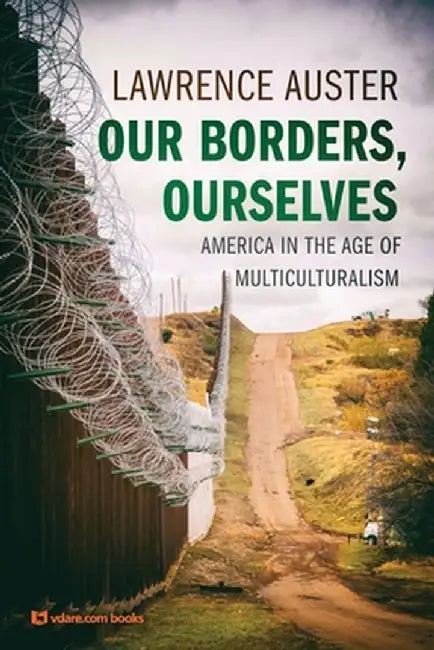 Our Borders, Ourselves: America in the Age of Multiculturalism by Lawrence Auster