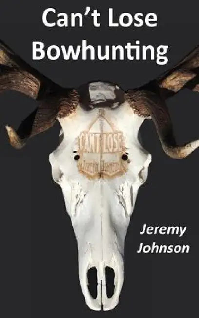 Can't Lose Bowhunting by Jeremy Johnson