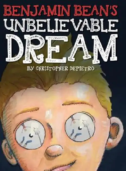 Benjamin Bean's Unbelievable Dream by Christopher Depietro, Christopher Depietro