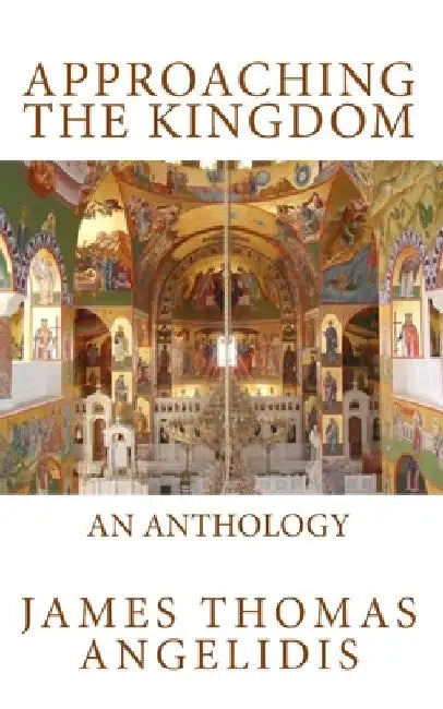 Approaching the Kingdom: An Anthology by James Thomas Angelidis