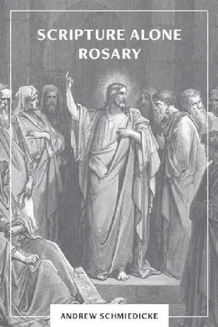 Scripture Alone Rosary: A Prayer in Common for All Christians by Andrew Schmiedicke