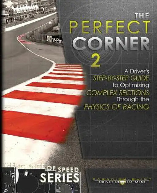 The Perfect Corner 2: A Driver's Step-by-Step Guide to Optimizing Complex Sections Through the Physics of Racing by Paradigm Shift Driver Development, Adam Brouillard