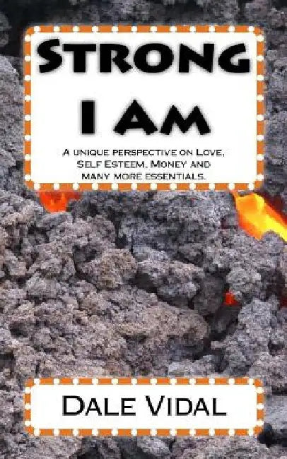 Strong I Am: A unique perspective on Love, Self Esteem, Money and many more essentials. by Dale Vidal