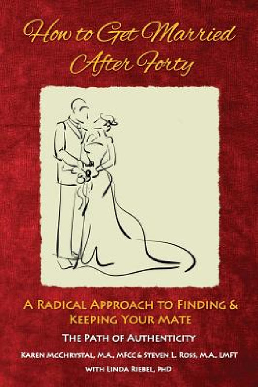 How to Get Married After Forty: A Radical Approach to Finding and Keeping Your Mate by Karen a. McChrystal, Steven L. Ross