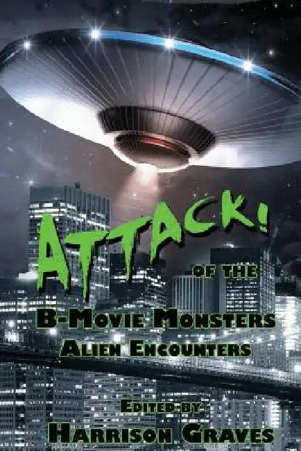 ATTACK! of the B-Movie Monsters: Alien Encounters by Harrison Graves