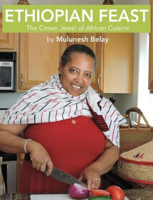 Ethiopian Feast: The Crown Jewel of African Cuisine by Mulunesh Belay, Merrill Peterson, Emiko Peterson-Yoon