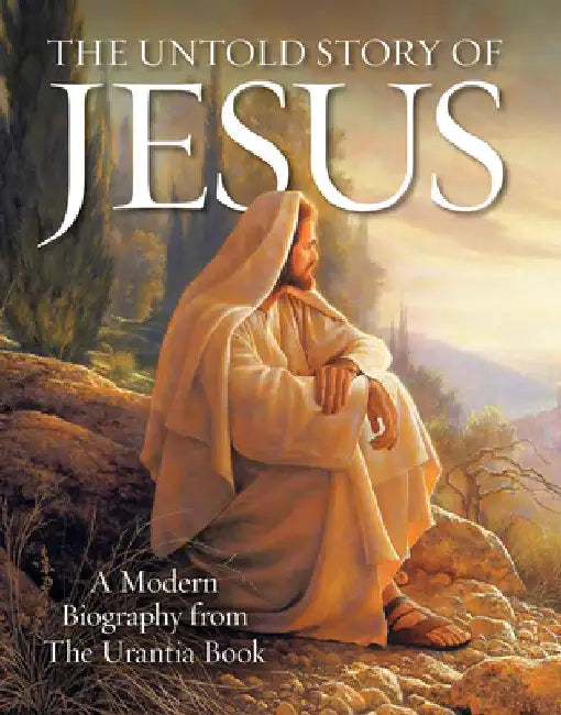 The Untold Story of Jesus: A Modern Biography from the Urantia Book