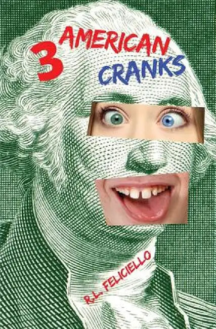 3 American Cranks: A Satire in Three Voices by R. L. Feliciello