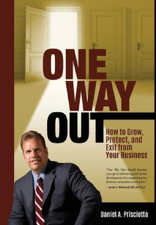 One Way Out: How to Grow, Protect, and Exit from Your Business by Daniel a. Prisciotta
