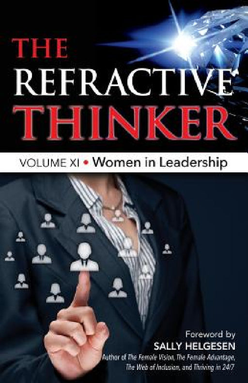 The Refractive Thinker(R): Vol XI: Women in Leadership by Gwendolyn C. Dooley, Sally Helgesen, Cheryl a. Lentz