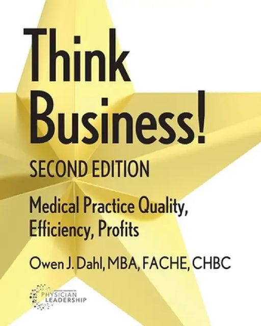 Think Business!: Medical Practice Quality, Efficiency, Profits by Owen J. Dahl