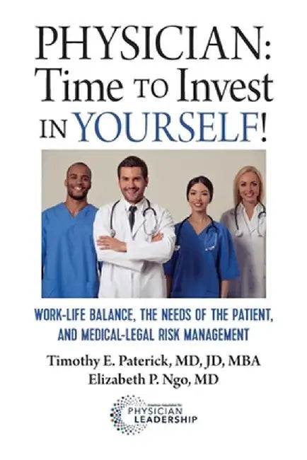 Physician: Time to Invest in Yourself!: Work-Life Balance, the Needs of the Patient, and Medical-Legal Risk Management by Timothy E. Paterick