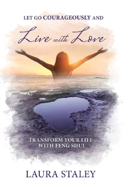Let Go Courageously and Live with Love by Laura Staley