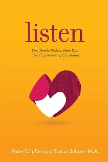 Listen: Five Simple Tools to Meet Your Everyday Parenting Challenges by Patty Wipfler
