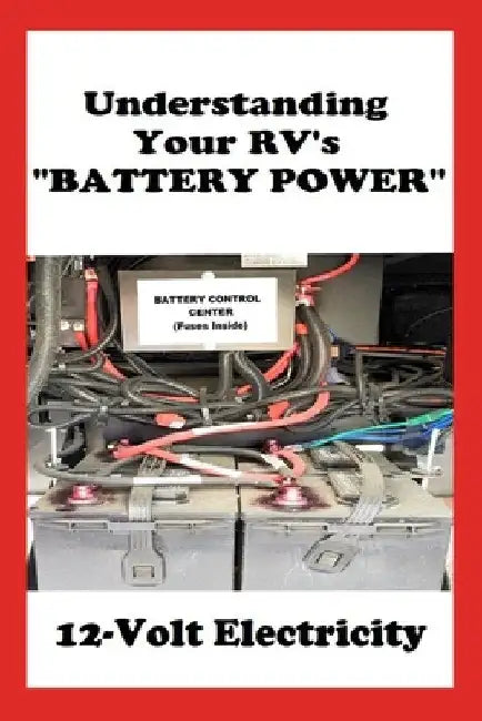 Understanding Your RV's "BATTERY POWER": 12-Volt Electricity by Dale Lee Sumner