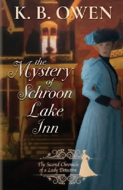 The Mystery of Schroon Lake Inn: the Chronicle of a Lady Detective by K. B. Owen