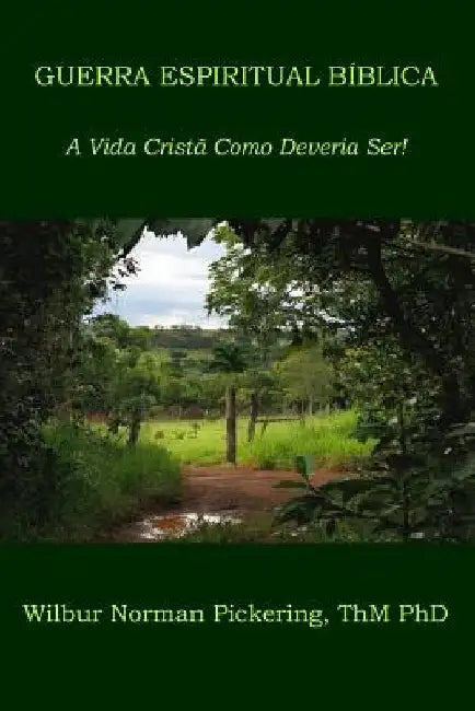 Guerra Espiritual Bíblica: A Vida Cristã Como Deveria Ser! by Pickering Thm Phd, Wilbur Norman