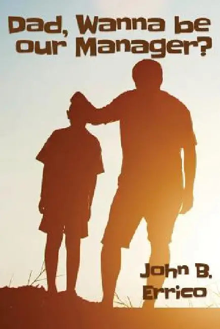 Dad, wanna be our Manager? by John B. Errico
