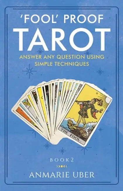 'Fool' Proof Tarot: Answer any question using simple techniques by Anmarie Uber