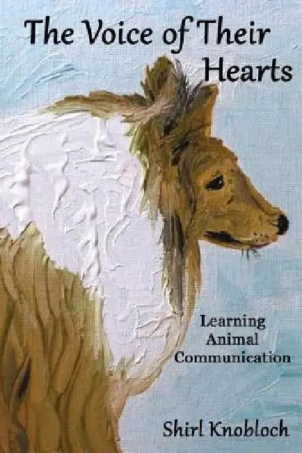 The Voice of Their Hearts: Learning Animal Communication by Shirl Knobloch