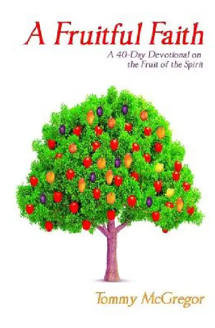 A Fruitful Faith: A 40 Day Devotional on the Fruit of the Spirit by Tommy McGregor