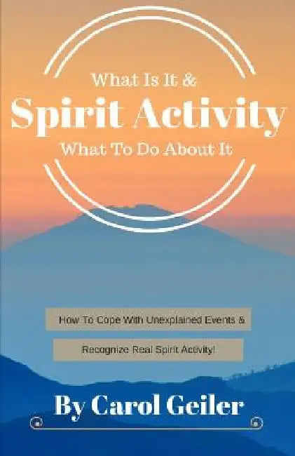 Spirit Activity: What Is It & What To Do About It by Carol Geiler