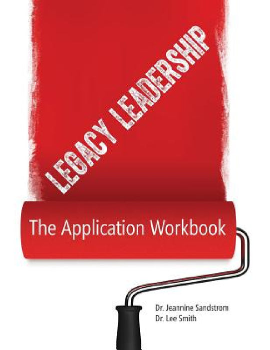 Legacy Leadership: The Application Workbook by Jeannine Sandstrom