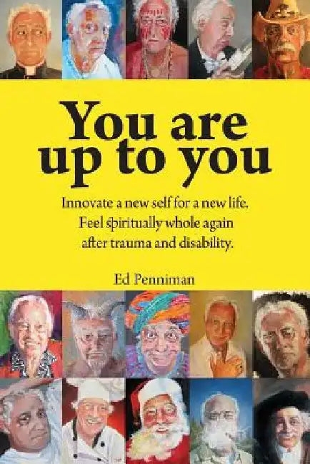 You are up to you.: Innovate a new self for a new life. Feel spiritually whole again after trauma and disability. by Ed Penniman