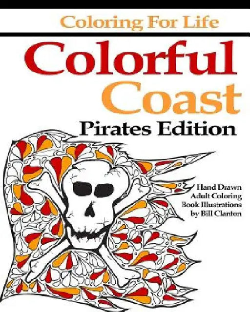 Coloring for Life: Colorful Coast Pirates Edition: An Adult Coloring Book Adventure by Bill Clanton