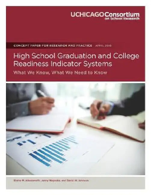 High School Graduation and College Readiness Indicator Systems: What We Know, What We Need to Know by Jenny Nagaoka