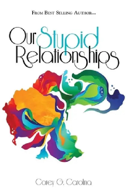 Our Stupid Relationships by Corey G. Carolina