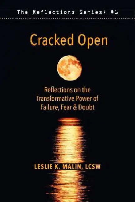 Cracked Open: Reflections on the Transformative Power of Failure, Fear & Doubt by Leslie K. Malin, Brenda Shoshanna, Austin Metze