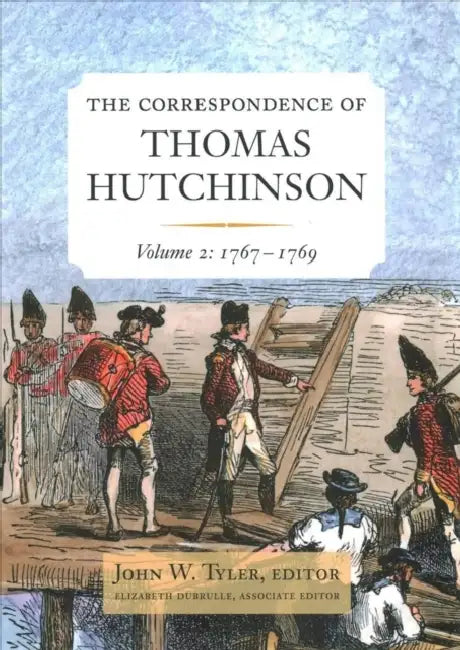 The Correspondence of Thomas Hutchinson, Volume 2: 1767-1769 Volume 92 by Thomas Hutchinson, John W. Tyler, Elizabeth Dubrulle