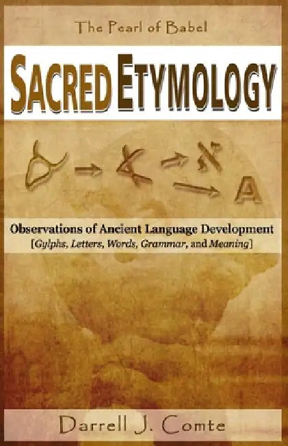 Sacred Etymology: Observations of Ancient Language Development by Comte, Darrell