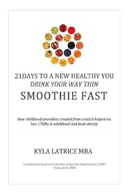 21 Days to a New Healthy You! Drink Your Way Thin (Smoothie Fast) by Kyla Latrice Tennin