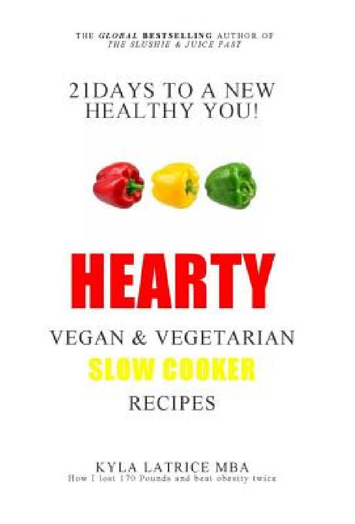 21 Days to a New Healthy You! Hearty Vegan & Vegetarian Slow Cooker Recipes by Kyla Latrice Tennin
