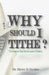 Why Should I Tithe?: Uncovering the Truth about Tithing by Henry D. Daniels