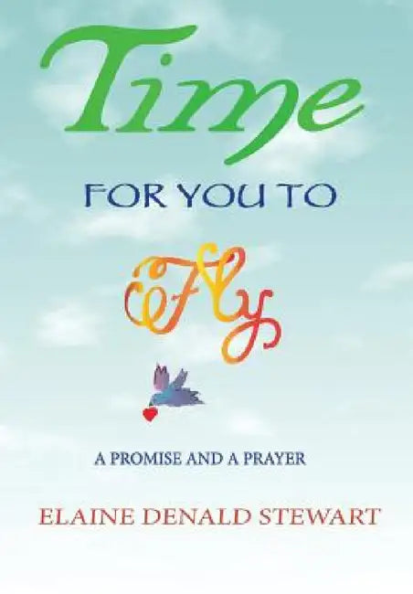 Time For You To Fly: A Prayer and A Promise by Elaine I. Stewart