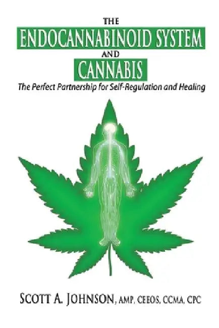 The Endocannabinoid System and Cannabis: The Perfect Partnership for Self-Regulation and Healing by Scott A. Johnson