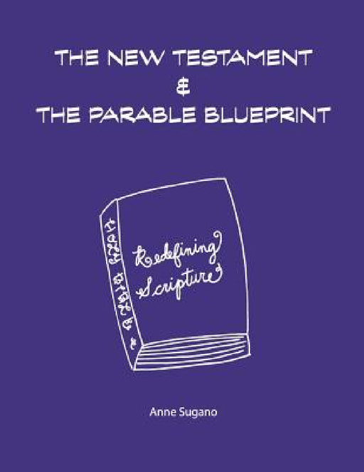 The New Testament & The Parable Blueprint by Anne Sugano