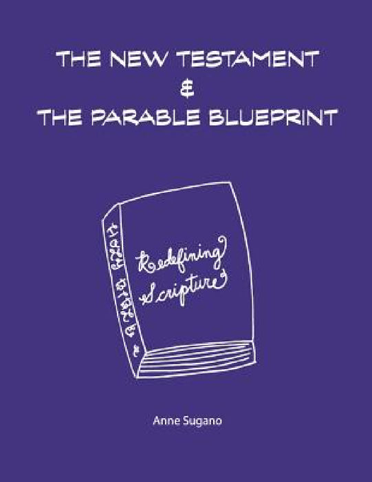 The New Testament & The Parable Blueprint by Anne Sugano