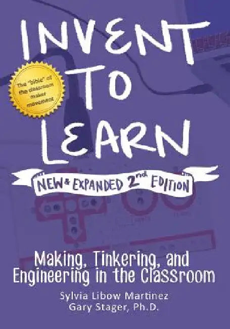 Invent to Learn: Making, Tinkering, and Engineering in the Classroom by Sylvia Libow Martinez