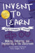 Invent to Learn: Making, Tinkering, and Engineering in the Classroom by Sylvia Libow Martinez