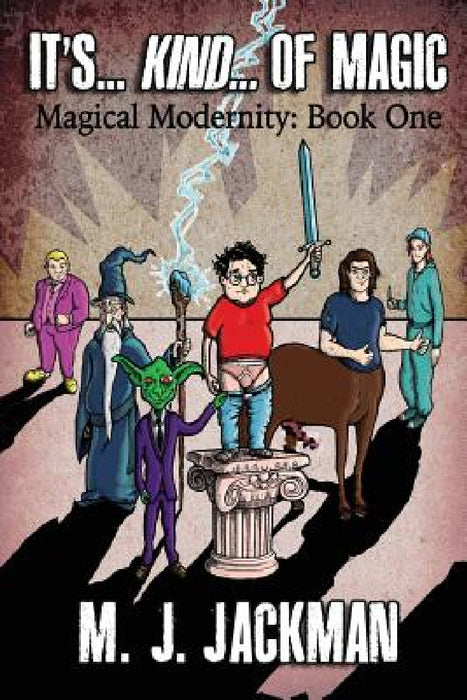 It's... Kind... of Magic: Book One of Four of Magical Modernity (Volume 1) by M. J. Jackman