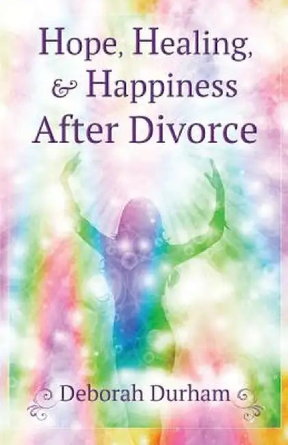 Hope, Healing, & Happiness After Divorce by Deborah R. Durham